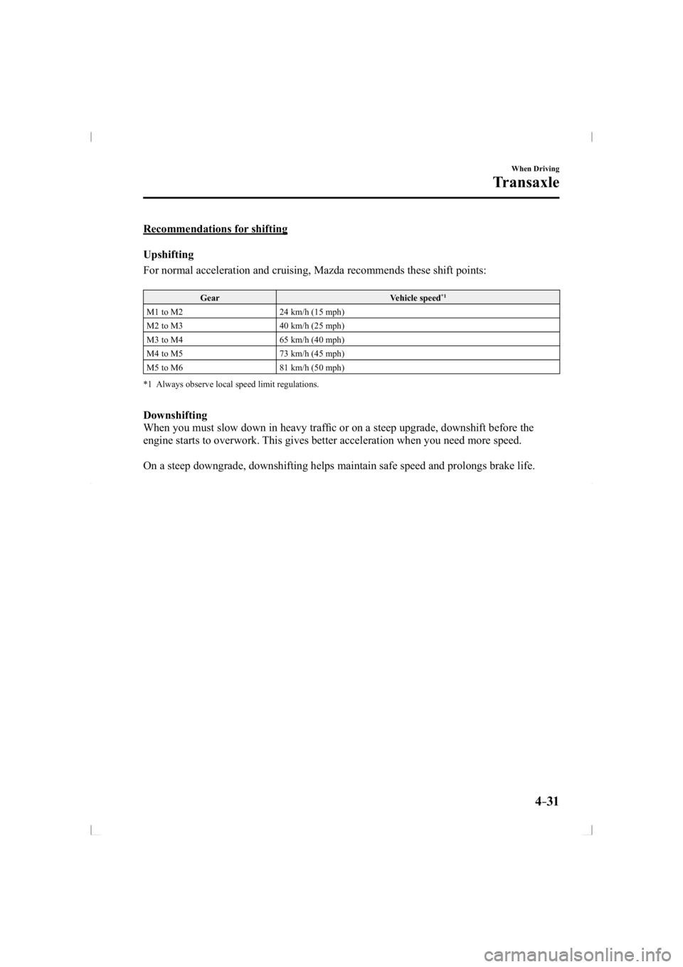 MAZDA MODEL 3 5-DOOR 2014  Owners Manual 4–31
When Driving
Transaxle
  Recommendations  for  shifting
    Upshifting
    For normal acceleration and cruising, Mazda recommends these shift point\
s:
 Gear  Vehicle  speed *1
 M1 to M2  24 km