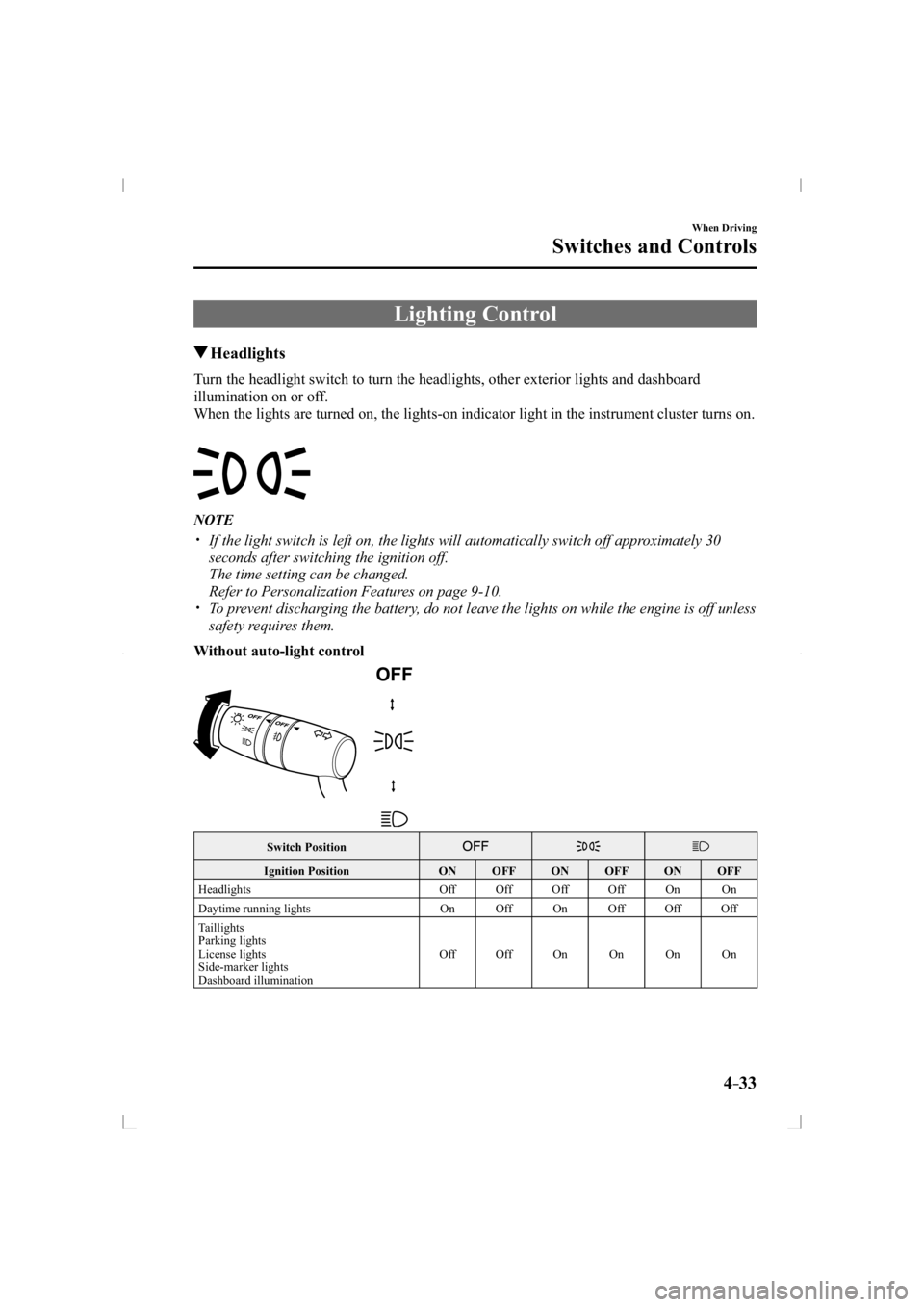 MAZDA MODEL 3 5-DOOR 2014  Owners Manual 4–33
When Driving
Switches and Controls
     Lighting  Control
 Headlights
            Turn  the  headlight  switch  to  turn  the  headlights,  other  exterior  lights  and  dashboard 
illumination