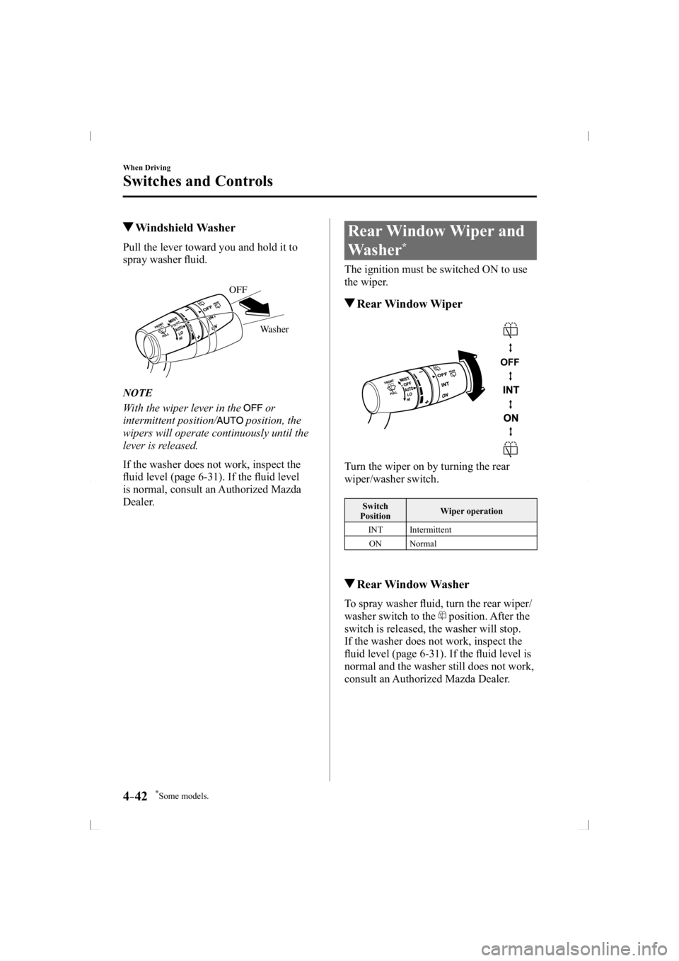 MAZDA MODEL 3 5-DOOR 2014  Owners Manual *Some models.4–42
When Driving
Switches and Controls
 Windshield  Washer
            Pull  the  lever  toward  you  and  hold  it  to 
spray washer ﬂ uid.
Washer
OFF
   NOTE
  With the wiper lever