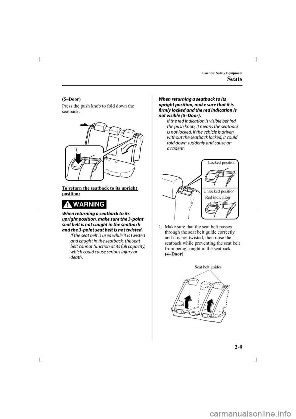 MAZDA MODEL 3 5-DOOR 2014 Owners Manual 2–9
Essential Safety Equipment
Seats
  (5–Door)
    Press the push knob to fold down the 
seatback.
  To return the seatback to its upright 
position:
WARNING
  When returning a seatback to its 
u