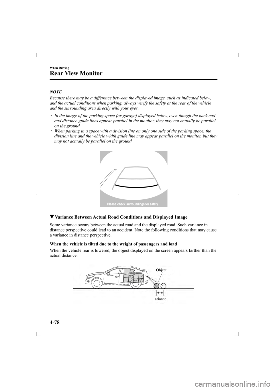 MAZDA MODEL 3 5-DOOR 2014  Owners Manual 4–78
When Driving
Rear View Monitor
   NOTE
  Because there may be a difference between the displayed image, such as indicated below, 
and the actual conditions when parking, always verify the safet