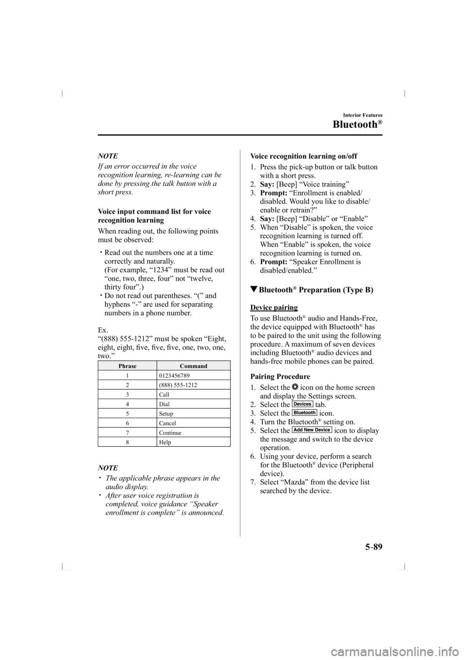 MAZDA MODEL 3 5-DOOR 2014 Owners Manual 5–89
Interior Features
Bluetooth®
   NOTE
  If an error occurred in the voice 
recognition learning, re-learning can be 
done by pressing the talk button with a 
short press.
  Voice input command 
