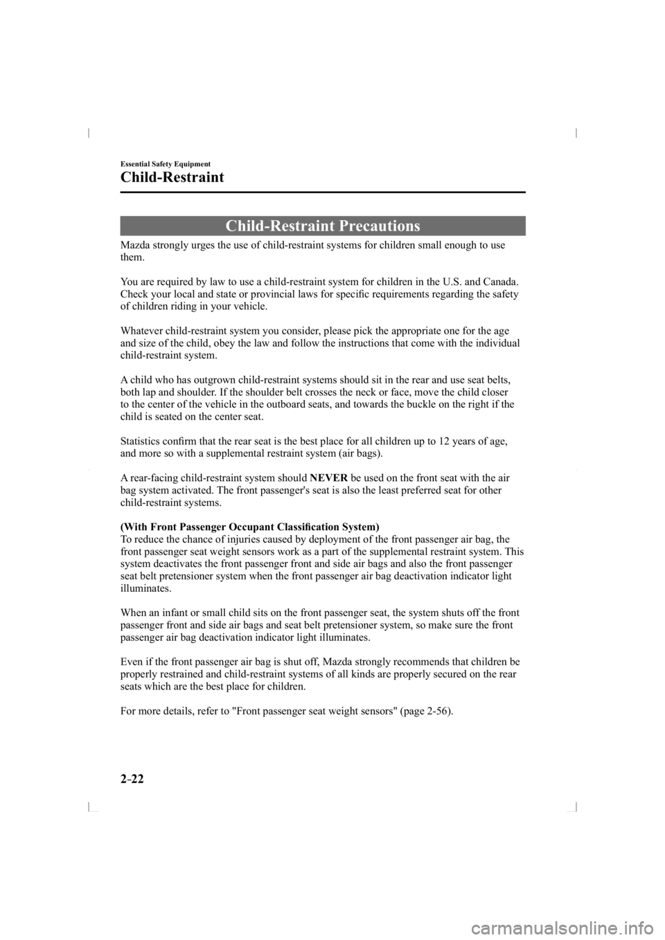 MAZDA MODEL 3 5-DOOR 2014  Owners Manual 2–22
Essential Safety Equipment
Child-Restraint
     Child-Restraint  Precautions
            Mazda strongly urges the use of child-restraint systems for children small enough to use \
them.
  You 