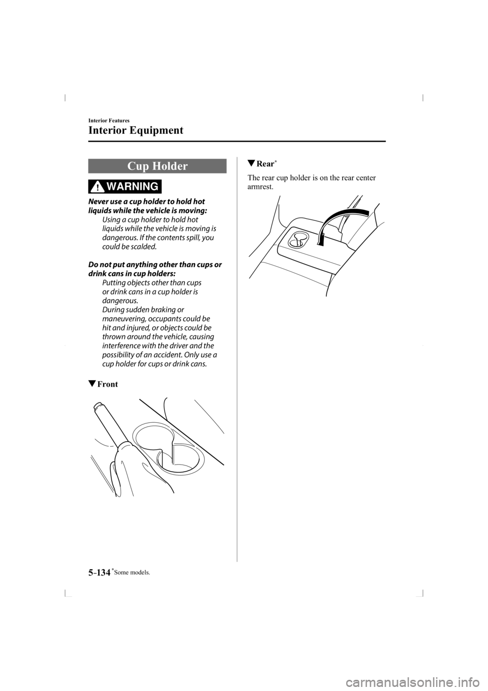 MAZDA MODEL 3 5-DOOR 2014  Owners Manual *Some models.5–134
Interior Features
Interior Equipment
 Cup  Holder
WARNING
  Never use a cup holder to hold hot 
liquids while the vehicle is moving:  Using a cup holder to hold hot 
liquids while