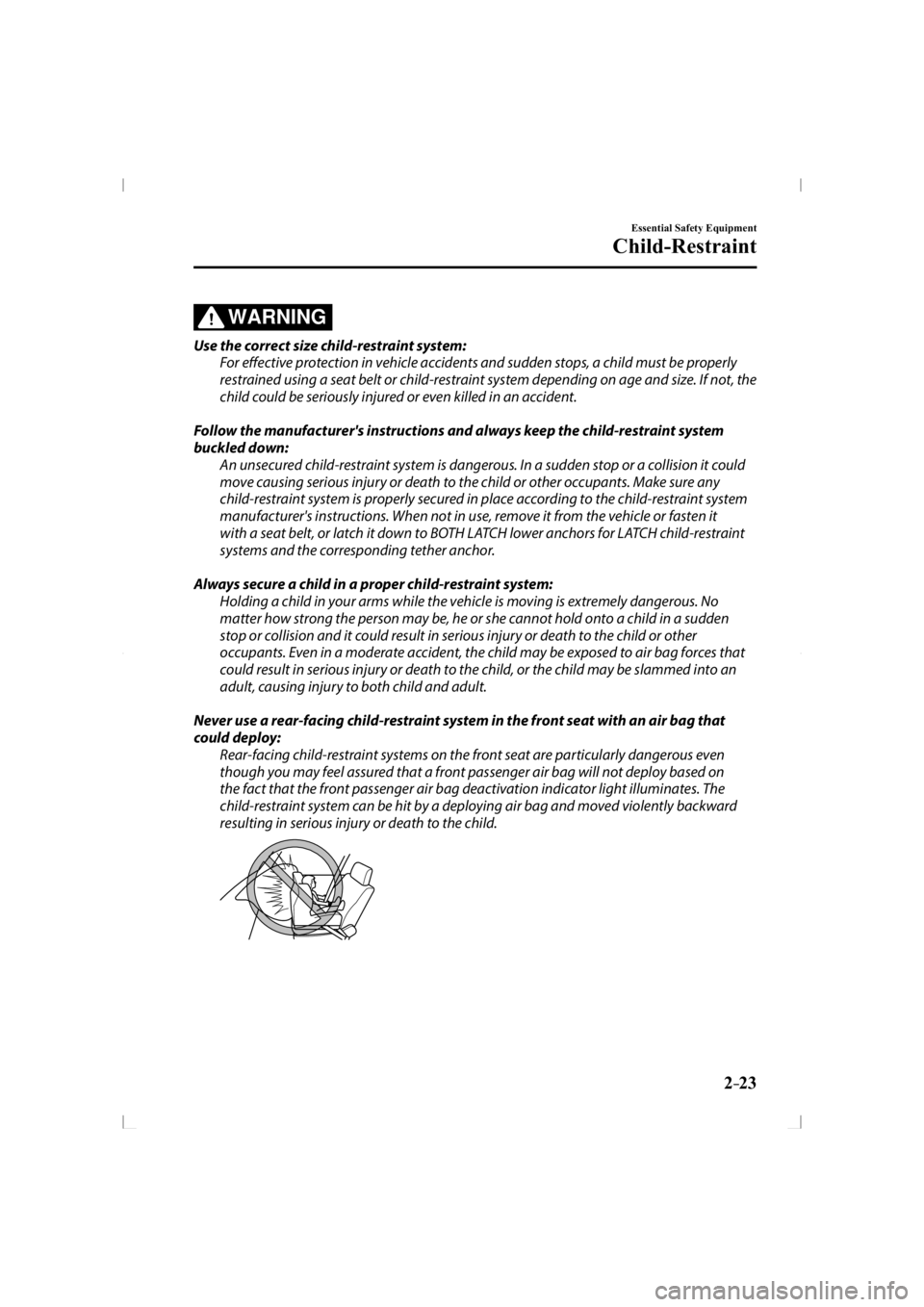 MAZDA MODEL 3 5-DOOR 2014 Owners Guide 2–23
Essential Safety Equipment
Child-Restraint
WARNING
  Use the correct size child-restraint system:  For  eff   ective protection in vehicle accidents and sudden stops, a child must be properly 
