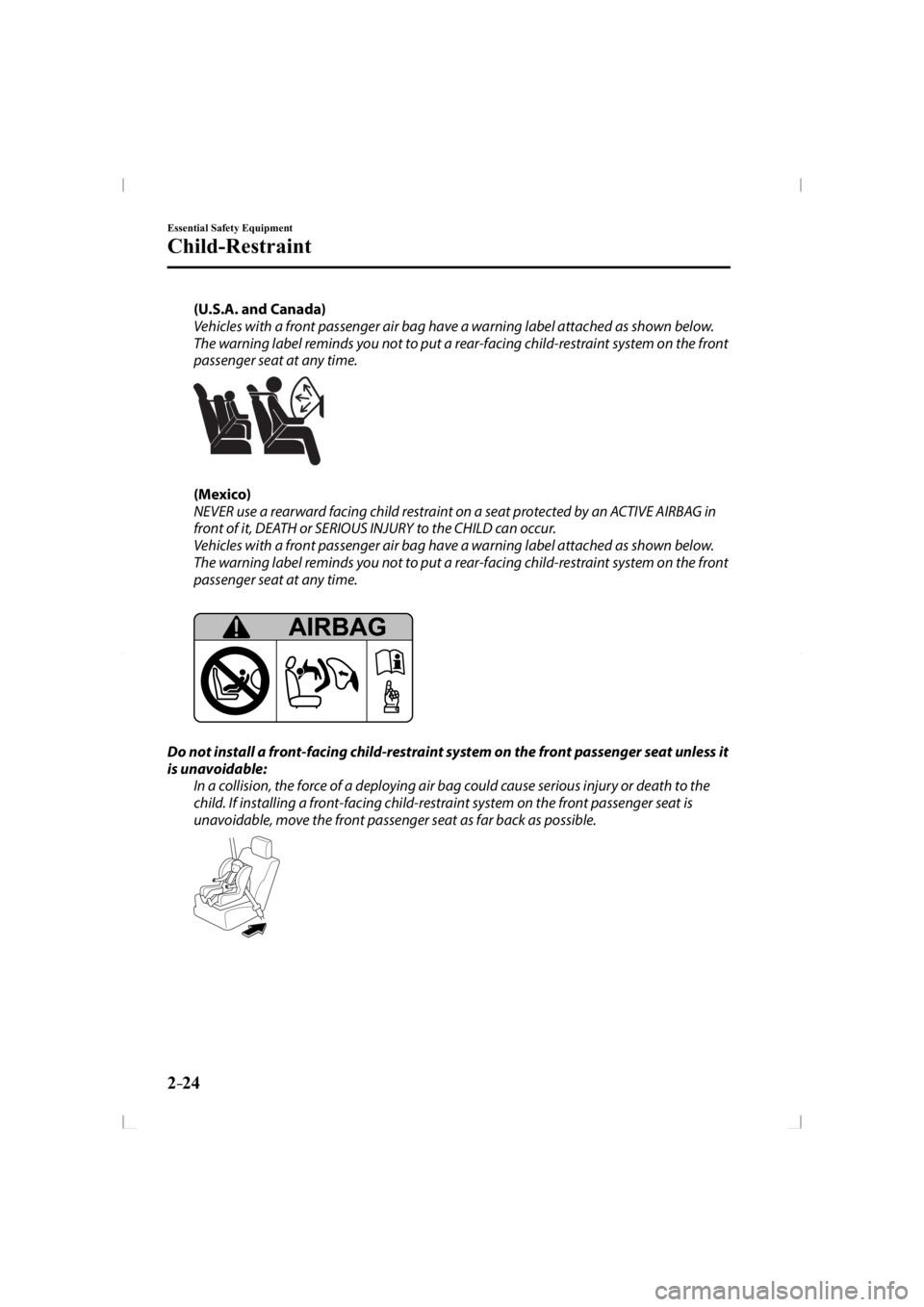 MAZDA MODEL 3 5-DOOR 2014 Owners Guide 2–24
Essential Safety Equipment
Child-Restraint
   (U.S.A. and Canada) 
  Vehicles with a front passenger air bag have a warning label attached as shown below. 
The warning label reminds you not to 