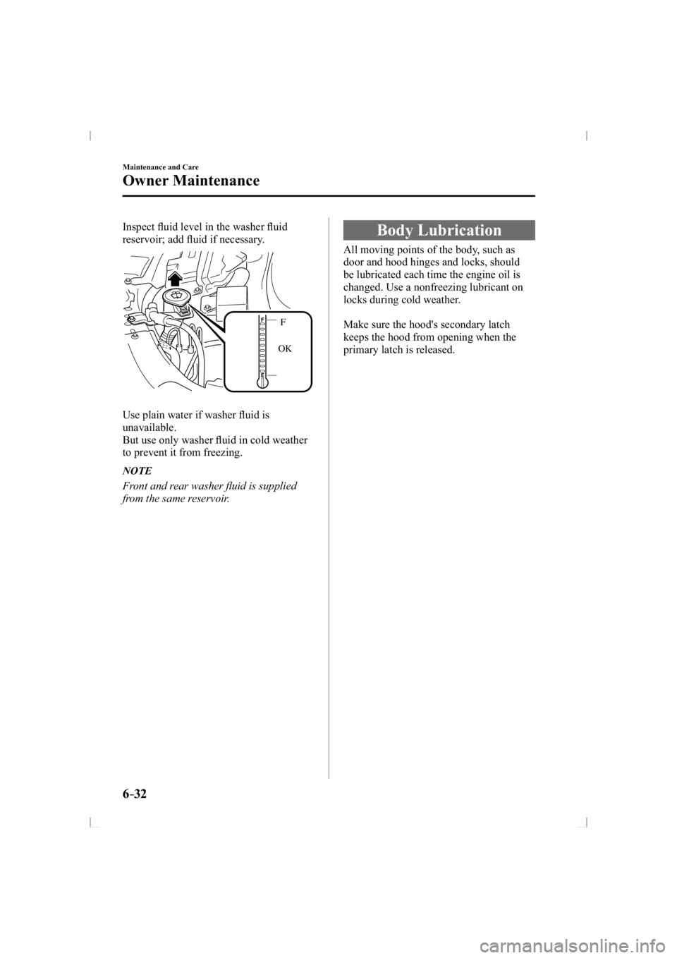 MAZDA MODEL 3 5-DOOR 2014 Manual PDF 6–32
Maintenance and Care
Owner Maintenance
  Inspect  ﬂ uid level in the washer ﬂ  uid 
reservoir; add ﬂ uid if necessary.
OK
F
E
  Use plain water if washer ﬂ uid is 
unavailable.
  But us