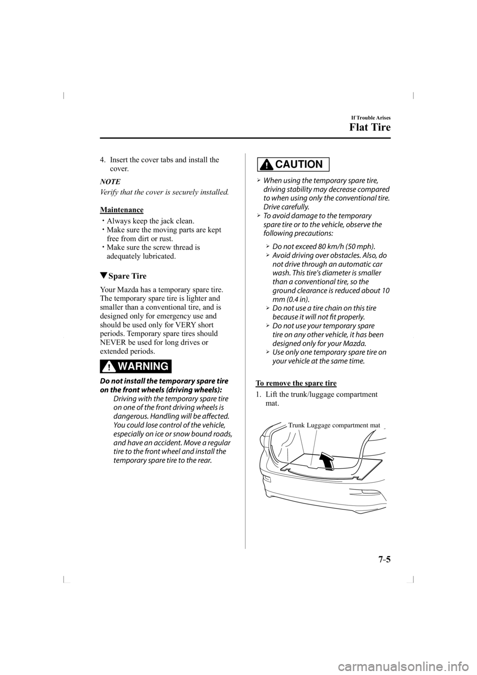 MAZDA MODEL 3 5-DOOR 2014  Owners Manual 7–5
If Trouble Arises
Flat Tire
   4.   Insert the cover tabs and install the cover.
   NOTE
  Verify that the cover is securely installed.
    Maintenance
������ �y�� Always keep the jack c