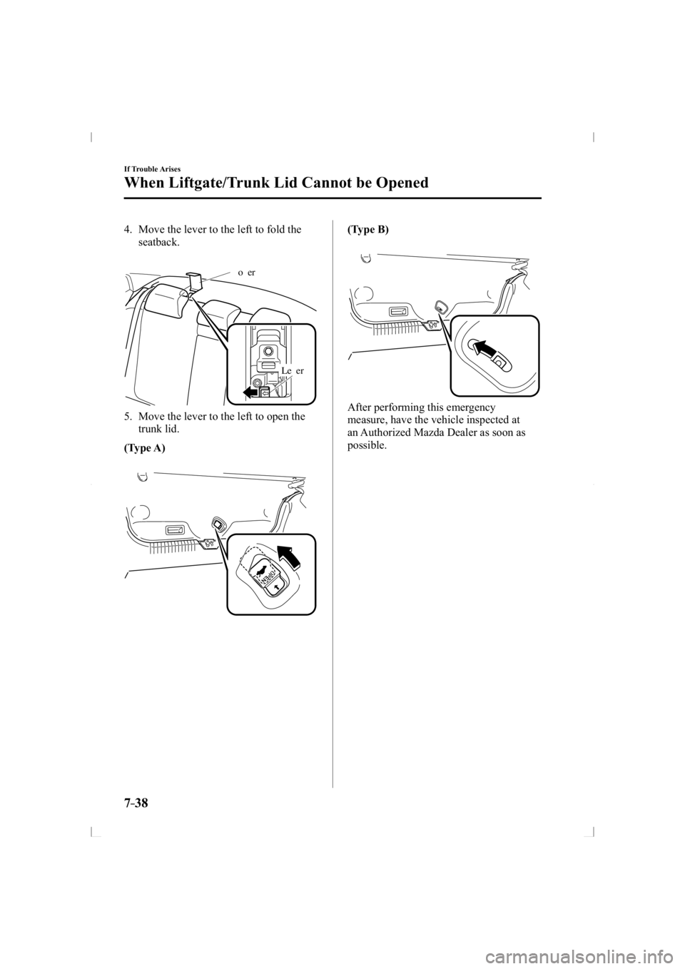 MAZDA MODEL 3 5-DOOR 2014  Owners Manual 7–38
If Trouble Arises
When Liftgate/Trunk Lid Cannot be Opened
   4.   Move the lever to the left to fold the seatback.
C ov er
Lev er
   5.   Move the lever to the left to open the trunk lid.
(Typ