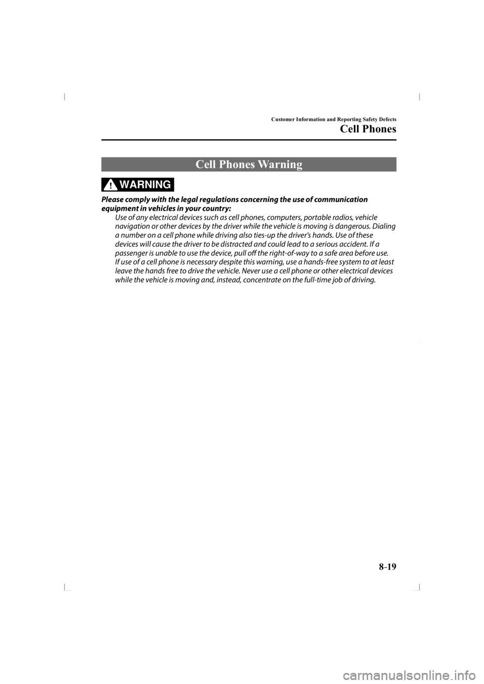 MAZDA MODEL 3 5-DOOR 2014  Owners Manual 8–19
Customer Information and Reporting Safety Defects
Cell Phones
             Cell  Phones  Warning
WARNING
  Please comply with the legal regulations concerning the use of communication 
equipmen