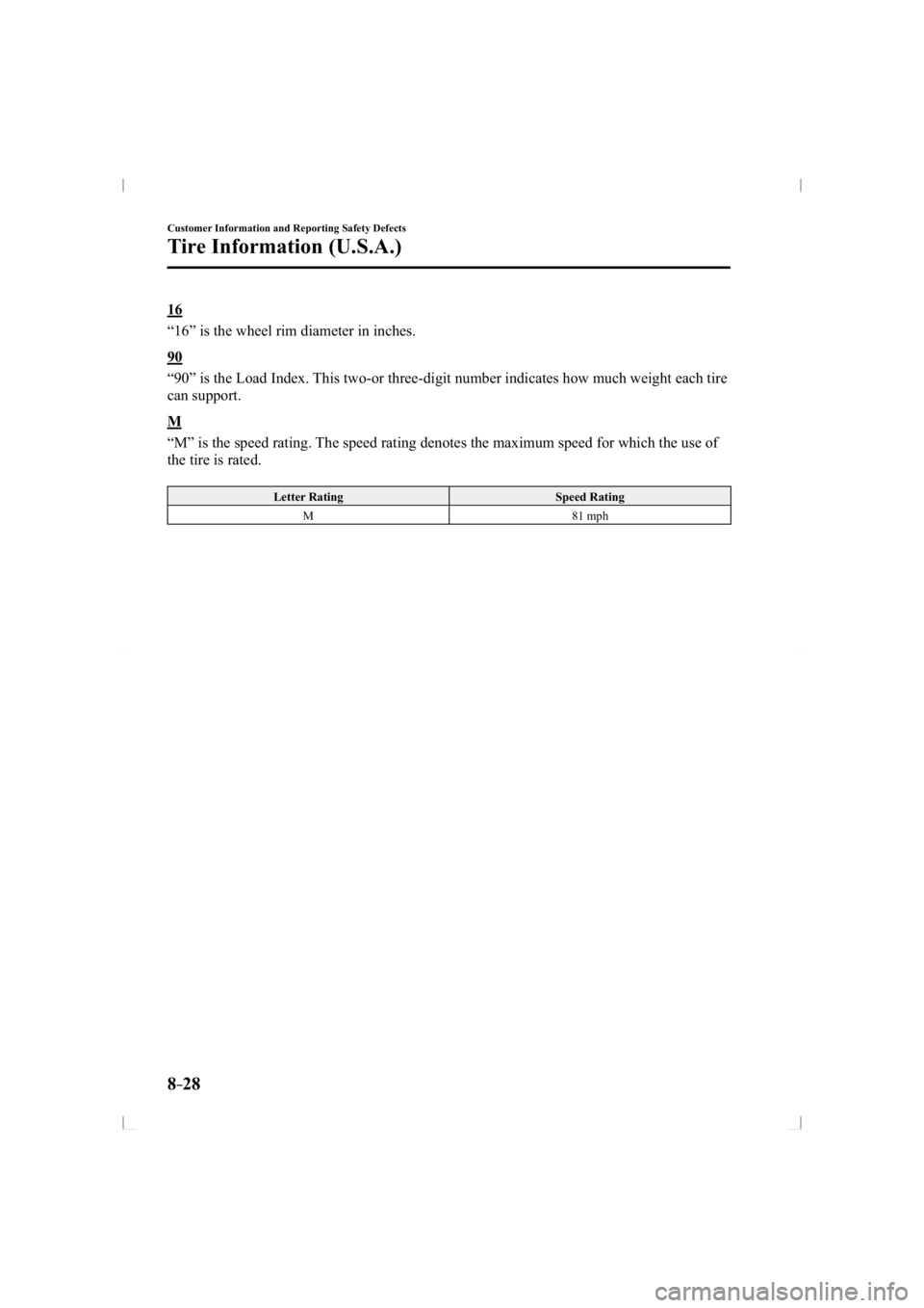 MAZDA MODEL 3 5-DOOR 2014  Owners Manual 8–28
Customer Information and Reporting Safety Defects
Tire Information (U.S.A.)
  16
    “16” is the wheel rim diameter in inches.
  90
    “90” is the Load Index. This two-or three-digit n