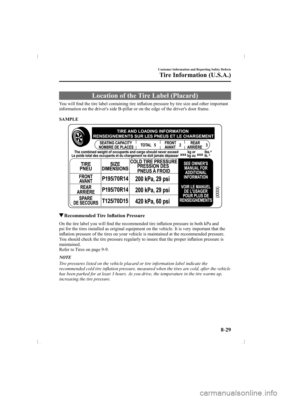 MAZDA MODEL 3 5-DOOR 2014  Owners Manual 8–29
Customer Information and Reporting Safety Defects
Tire Information (U.S.A.)
 Location of the Tire Label (Placard)
    You  will  ﬁ nd the tire label containing tire inﬂ ation pressure by ti