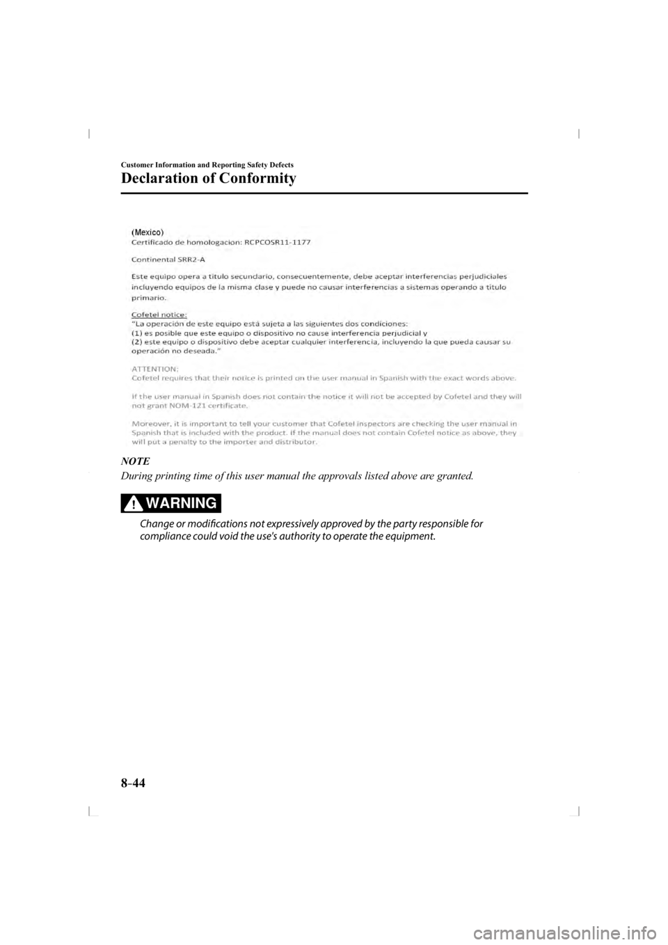 MAZDA MODEL 3 5-DOOR 2014  Owners Manual 8–44
Customer Information and Reporting Safety Defects
Declaration of Conformity
   NOTE
  During printing time of this user manual the approvals listed above are granted.
WARNING
  Change or modifi