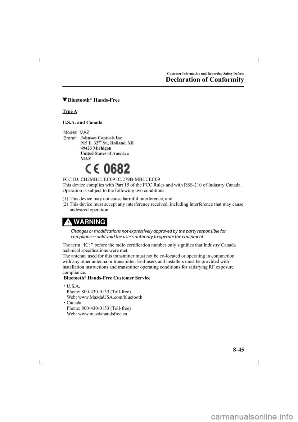 MAZDA MODEL 3 5-DOOR 2014  Owners Manual 8–45
Customer Information and Reporting Safety Defects
Declaration of Conformity
 Bluetooth® Hands-Free
    Type  A
    U.S.A.  and  Canada
  FCC ID: CB2MBLUEC09 IC:279B-MBLUEC09
  This device comp