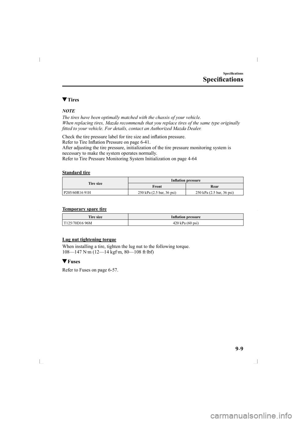 MAZDA MODEL 3 5-DOOR 2014  Owners Manual 9–9
Speciﬁ cations
Speciﬁ cations
 Tires
             NOTE
  The tires have been optimally matched with the chassis of your vehicle.
  When replacing tires, Mazda recommends that you replace tir