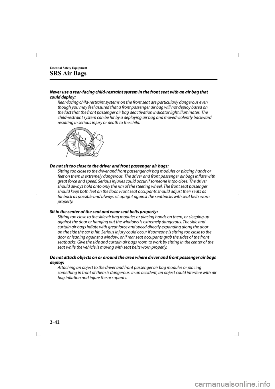 MAZDA MODEL 3 5-DOOR 2014 Workshop Manual 2–42
Essential Safety Equipment
SRS Air  Bags
  Never use a rear-facing child-restraint system in the front seat with an air bag that 
could deploy:  Rear-facing child-restraint systems on the front