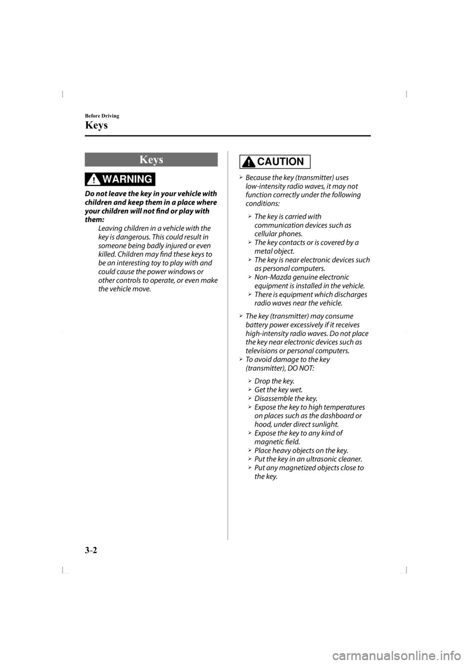 MAZDA MODEL 3 5-DOOR 2014  Owners Manual 3–2
Before Driving
Keys
     Keys
WARNING
  Do not leave the key in your vehicle with 
children and keep them in a place where 
your children will not fi  nd or play with 
them:  Leaving children in