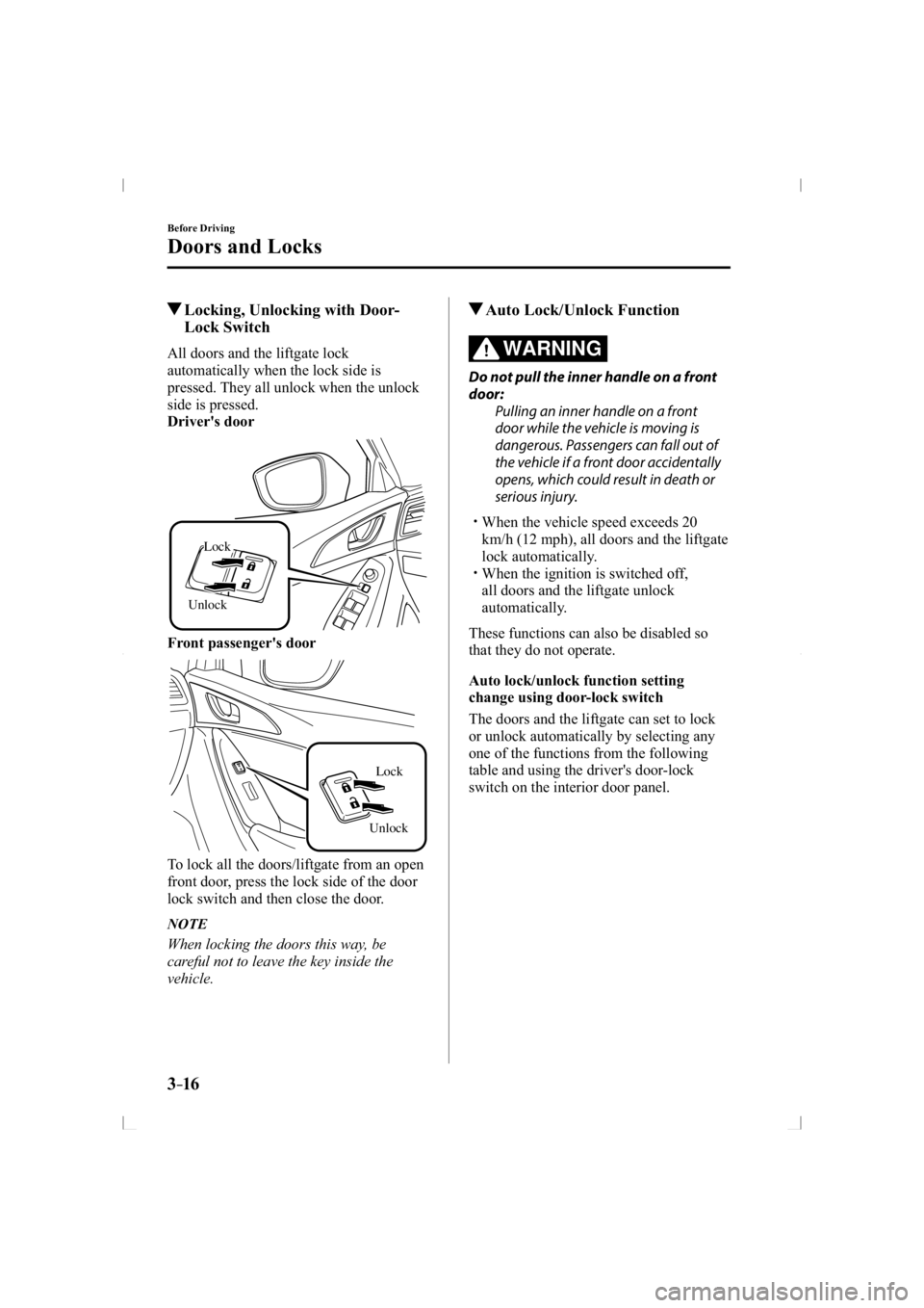 MAZDA MODEL 3 5-DOOR 2014 User Guide 3–16
Before Driving
Doors and Locks
 Locking, Unlocking with Door-Lock Switch
    All doors and the liftgate lock 
automatically when the lock side is 
pressed. They all unlock when the unlock 
side