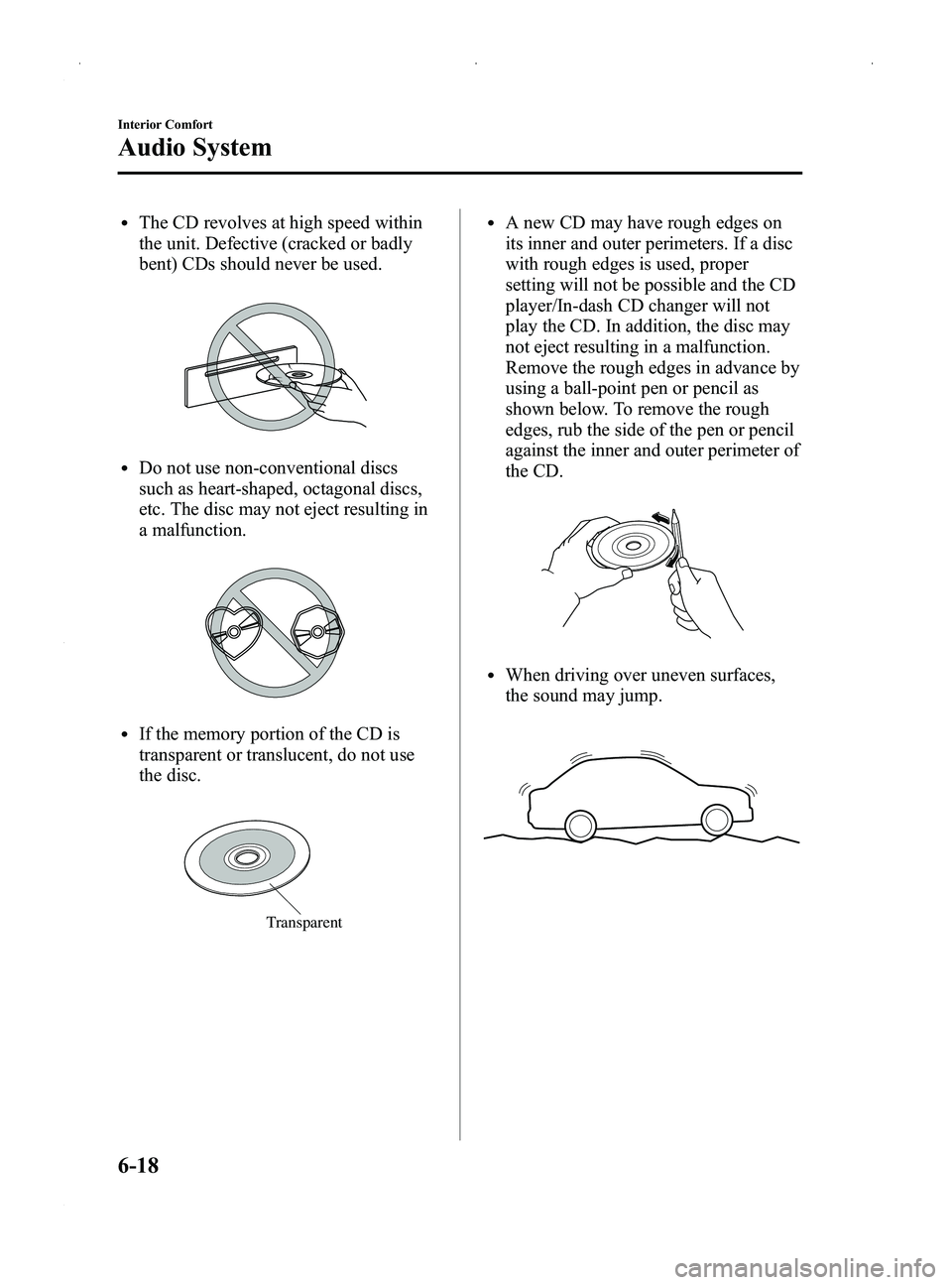 MAZDA MODEL MX-5 MIATA PRHT 2014  Owners Manual Black plate (232,1)
lThe CD revolves at high speed within
the unit. Defective (cracked or badly
bent) CDs should never be used.
lDo not use non-conventional discs
such as heart-shaped, octagonal discs