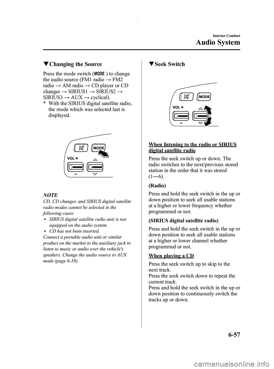 MAZDA MODEL MX-5 MIATA PRHT 2014 Service Manual Black plate (271,1)
qChanging the Source
Press the mode switch () to change
the audio source (FM1 radio →FM2
radio →AM radio →CD player or CD
changer →SIRIUS1 →SIRIUS2 →
SIRIUS3 →AUX →