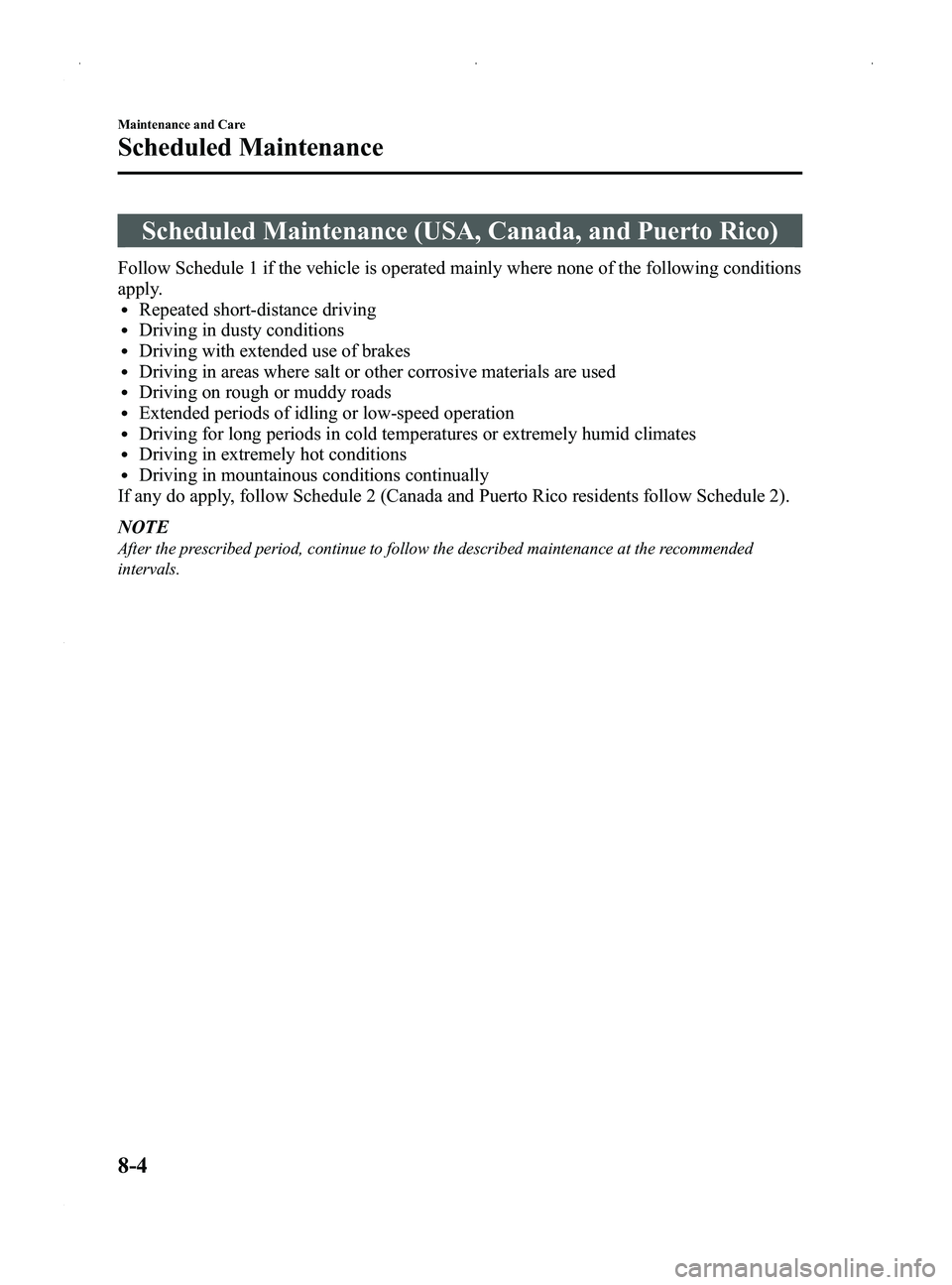 MAZDA MODEL MX-5 MIATA PRHT 2014  Owners Manual Black plate (334,1)
Scheduled Maintenance (USA, Canada, and Puerto Rico)
Follow Schedule 1 if the vehicle is operated mainly where none of the following conditions
apply.
lRepeated short-distance driv