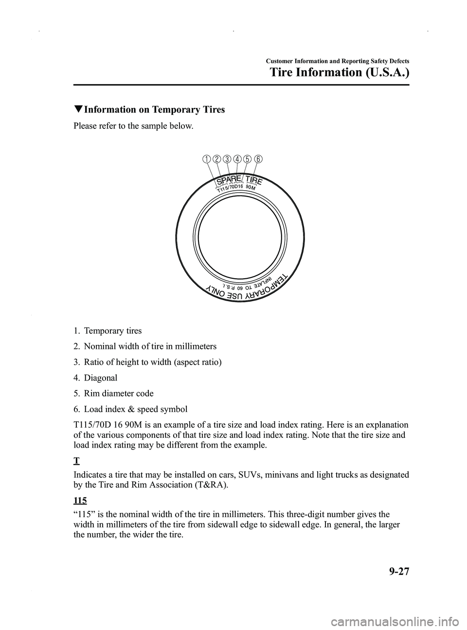 MAZDA MODEL MX-5 MIATA PRHT 2014  Owners Manual Black plate (419,1)
qInformation on Temporary Tires
Please refer to the sample below.
1. Temporary tires
2. Nominal width of tire in millimeters
3. Ratio of height to width (aspect ratio)
4. Diagonal
