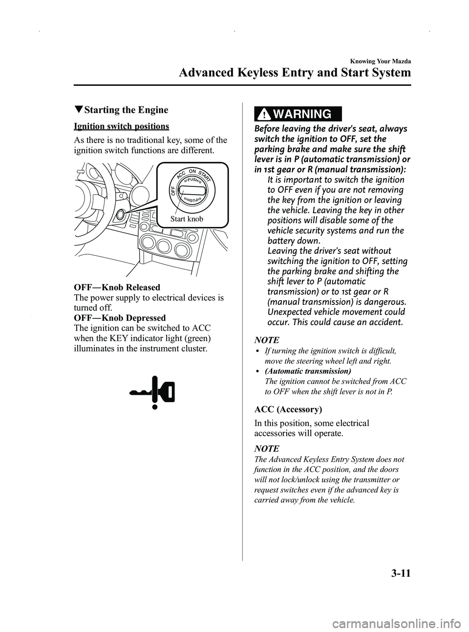 MAZDA MODEL MX-5 MIATA PRHT 2014  Owners Manual Black plate (65,1)
qStarting the Engine
Ignition switch positions
As there is no traditional key, some of the
ignition switch functions are different.
Start knob
OFF ―Knob Released
The power supply 