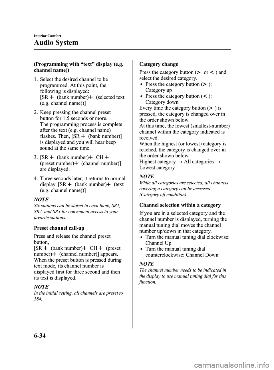MAZDA MODEL 5 2014 Owners Manual Black plate (228,1)
(Programming with“text ”display (e.g.
channel name))
1. Select the desired channel to be programmed. At this point, the
following is displayed:
[SR
(bank number)(selected text
MAZDA MODEL 5 2014 Owners Manual Black plate (228,1)
(Programming with“text ”display (e.g.
channel name))
1. Select the desired channel to be programmed. At this point, the
following is displayed:
[SR
(bank number)(selected text