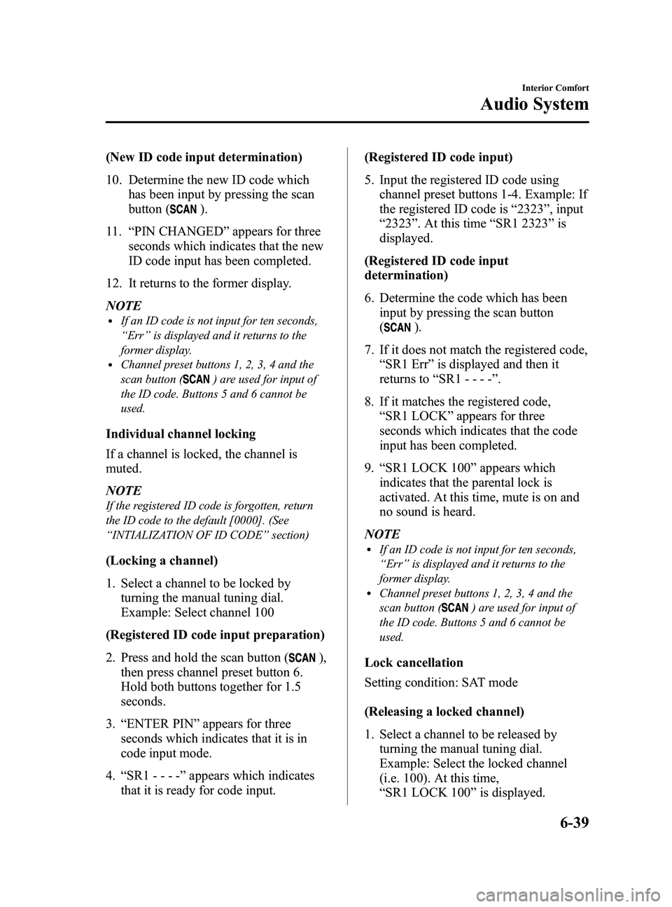 MAZDA MODEL 5 2014 Owners Manual Black plate (233,1)
(New ID code input determination)
10. Determine the new ID code whichhas been input by pressing the scan
button (
).
11. “PIN CHANGED ”appears for three
seconds which indicates MAZDA MODEL 5 2014 Owners Manual Black plate (233,1)
(New ID code input determination)
10. Determine the new ID code whichhas been input by pressing the scan
button (
).
11. “PIN CHANGED ”appears for three
seconds which indicates