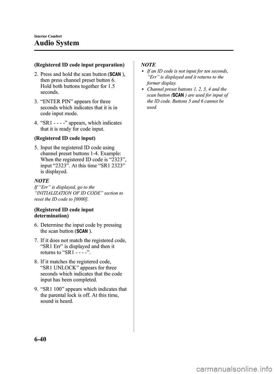 MAZDA MODEL 5 2014 Owners Manual Black plate (234,1)
(Registered ID code input preparation)
2. Press and hold the scan button (
),
then press channel preset button 6.
Hold both buttons together for 1.5
seconds.
3. “ENTER PIN ”app MAZDA MODEL 5 2014 Owners Manual Black plate (234,1)
(Registered ID code input preparation)
2. Press and hold the scan button (
),
then press channel preset button 6.
Hold both buttons together for 1.5
seconds.
3. “ENTER PIN ”app