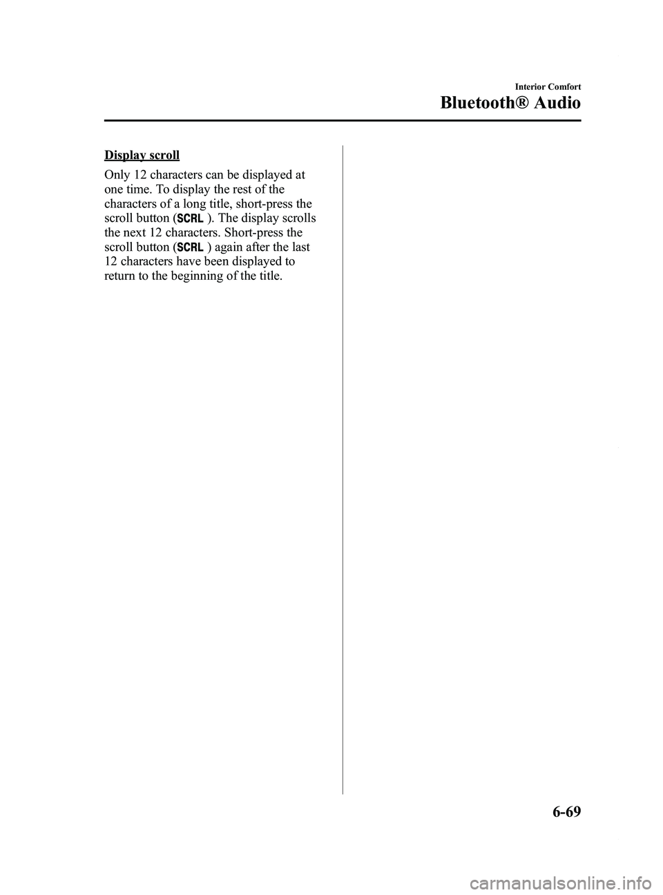 MAZDA MODEL 5 2014 Owners Manual Black plate (263,1)
Display scroll
Only 12 characters can be displayed at
one time. To display the rest of the
characters of a long title, short-press the
scroll button (
). The display scrolls
the ne MAZDA MODEL 5 2014 Owners Manual Black plate (263,1)
Display scroll
Only 12 characters can be displayed at
one time. To display the rest of the
characters of a long title, short-press the
scroll button (
). The display scrolls
the ne
