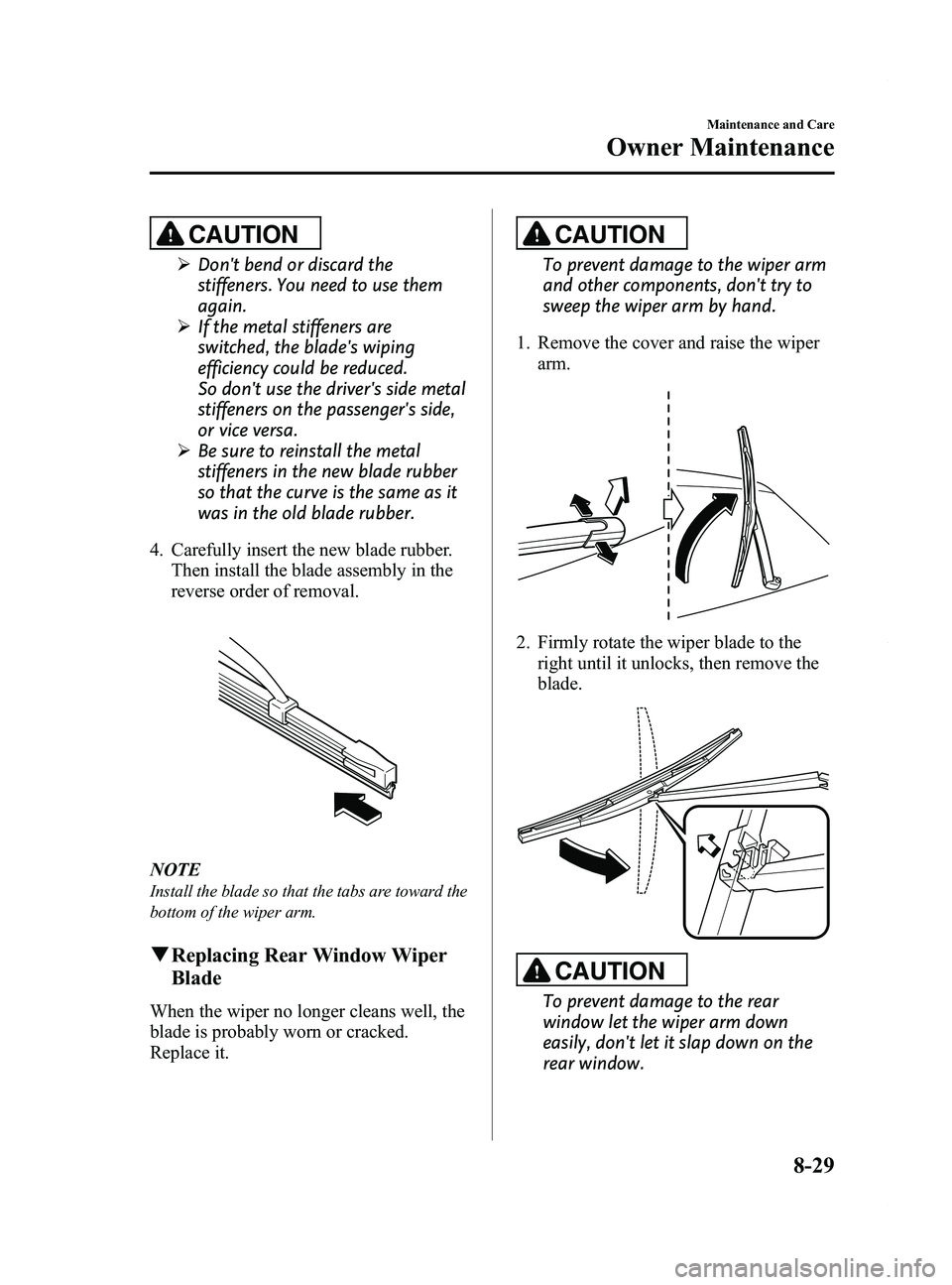 MAZDA MODEL 5 2014 Owners Manual Black plate (359,1)
CAUTION
ØDont bend or discard the
stiffeners. You need to use them
again.
Ø If the metal stiffeners are
switched, the blades wiping
efficiency could be reduced.
So dont use th MAZDA MODEL 5 2014 Owners Manual Black plate (359,1)
CAUTION
ØDont bend or discard the
stiffeners. You need to use them
again.
Ø If the metal stiffeners are
switched, the blades wiping
efficiency could be reduced.
So dont use th