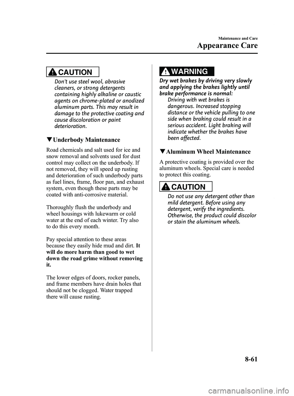 MAZDA MODEL 5 2014 Owners Manual Black plate (391,1)
CAUTION
Dont use steel wool, abrasive
cleaners, or strong detergents
containing highly alkaline or caustic
agents on chrome-plated or anodized
aluminum parts. This may result in
d MAZDA MODEL 5 2014 Owners Manual Black plate (391,1)
CAUTION
Dont use steel wool, abrasive
cleaners, or strong detergents
containing highly alkaline or caustic
agents on chrome-plated or anodized
aluminum parts. This may result in
d