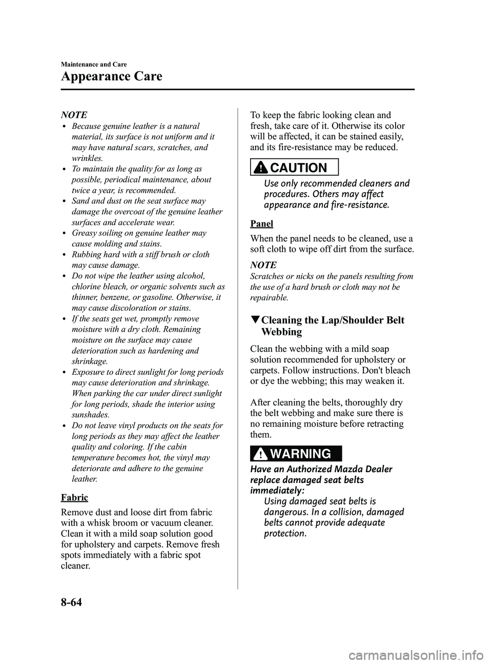 MAZDA MODEL 5 2014 Owners Manual Black plate (394,1)
NOTElBecause genuine leather is a natural
material, its surface is not uniform and it
may have natural scars, scratches, and
wrinkles.
lTo maintain the quality for as long as
possi MAZDA MODEL 5 2014 Owners Manual Black plate (394,1)
NOTElBecause genuine leather is a natural
material, its surface is not uniform and it
may have natural scars, scratches, and
wrinkles.
lTo maintain the quality for as long as
possi