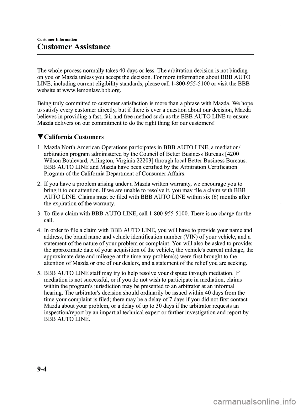 MAZDA MODEL 5 2014 Owners Manual Black plate (400,1)
The whole process normally takes 40 days or less. The arbitration decision is not binding
on you or Mazda unless you accept the decision. For more information about BBB AUTO
LINE, MAZDA MODEL 5 2014 Owners Manual Black plate (400,1)
The whole process normally takes 40 days or less. The arbitration decision is not binding
on you or Mazda unless you accept the decision. For more information about BBB AUTO
LINE,