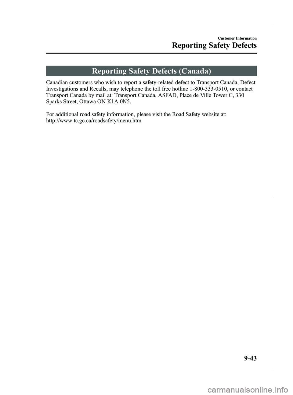 MAZDA MODEL 5 2014 Owners Guide Black plate (439,1)
Reporting Safety Defects (Canada)
Canadian customers who wish to report a safety-related defect to Transport Canada, Defect
Investigations and Recalls, may telephone the toll free MAZDA MODEL 5 2014 Owners Guide Black plate (439,1)
Reporting Safety Defects (Canada)
Canadian customers who wish to report a safety-related defect to Transport Canada, Defect
Investigations and Recalls, may telephone the toll free