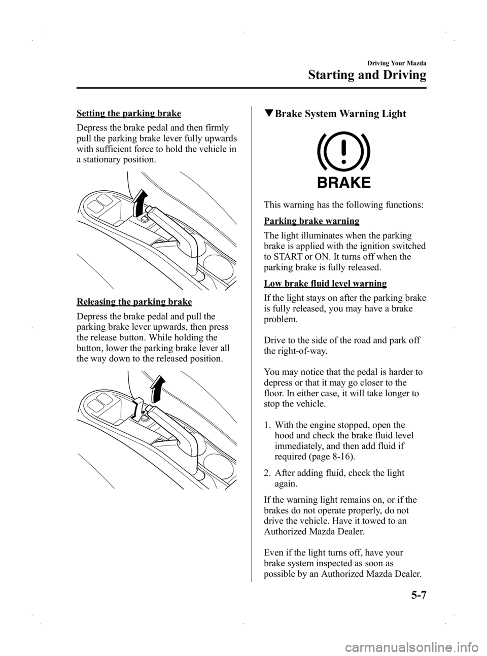 MAZDA MODEL 2 2013  Owners Manual Black plate (113,1)
Setting the parking brake
Depress the brake pedal and then firmly
pull the parking brake lever fully upwards
with sufficient force to hold the vehicle in
a stationary position.
Rel