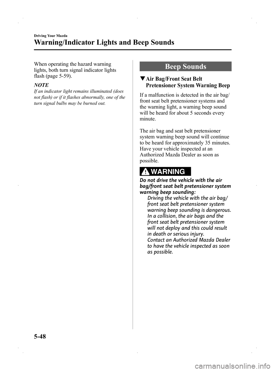 MAZDA MODEL 2 2013 Owners Manual Black plate (154,1)
When operating the hazard warning
lights, both turn signal indicator lights
flash (page 5-59).
NOTE
If an indicator light remains illuminated (does
not flash) or if it flashes abno MAZDA MODEL 2 2013 Owners Manual Black plate (154,1)
When operating the hazard warning
lights, both turn signal indicator lights
flash (page 5-59).
NOTE
If an indicator light remains illuminated (does
not flash) or if it flashes abno