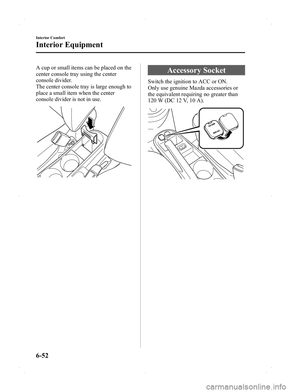 MAZDA MODEL 2 2013  Owners Manual Black plate (218,1)
A cup or small items can be placed on the
center console tray using the center
console divider.
The center console tray is large enough to
place a small item when the center
consol