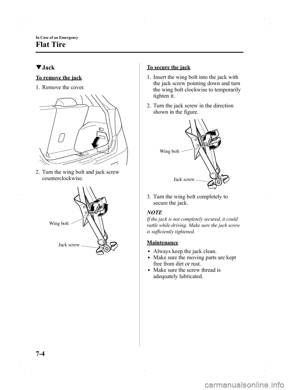 MAZDA MODEL 2 2013 Owners Manual Black plate (224,1)
qJack
To remove the jack
1. Remove the cover.
2. Turn the wing bolt and jack screw
counterclockwise.
Wing bolt
Jack screw
To secure the jack
1. Insert the wing bolt into the jack w MAZDA MODEL 2 2013 Owners Manual Black plate (224,1)
qJack
To remove the jack
1. Remove the cover.
2. Turn the wing bolt and jack screw
counterclockwise.
Wing bolt
Jack screw
To secure the jack
1. Insert the wing bolt into the jack w