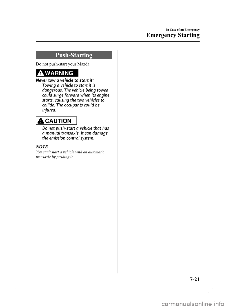MAZDA MODEL 2 2013 Owners Manual Black plate (241,1)
Push-Starting
Do not push-start your Mazda.
WARNING
Never tow a vehicle to start it:Towing a vehicle to start it is
dangerous. The vehicle being towed
could surge forward when its MAZDA MODEL 2 2013 Owners Manual Black plate (241,1)
Push-Starting
Do not push-start your Mazda.
WARNING
Never tow a vehicle to start it:Towing a vehicle to start it is
dangerous. The vehicle being towed
could surge forward when its