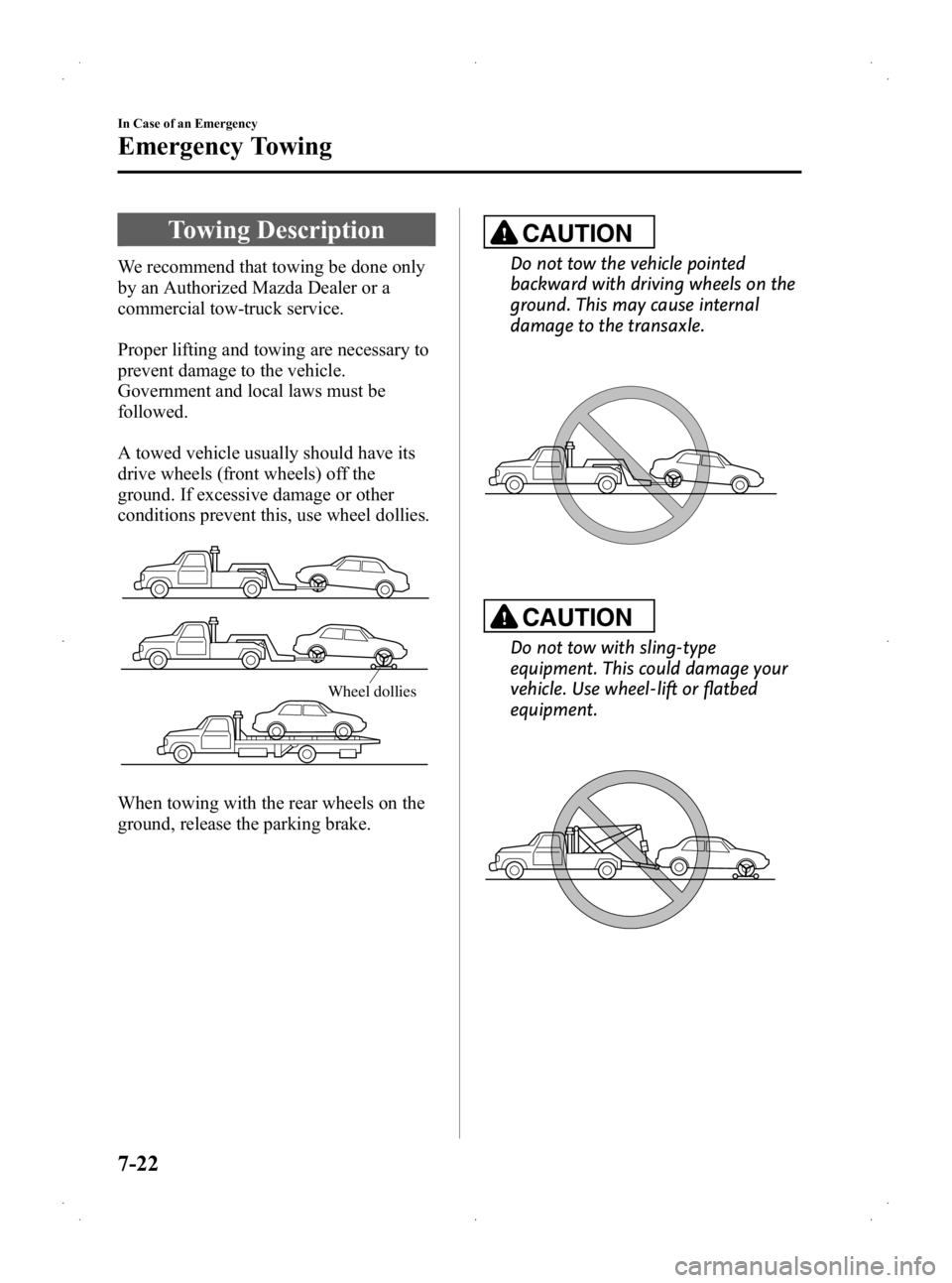 MAZDA MODEL 2 2013 Owners Manual Black plate (242,1)
Towing Description
We recommend that towing be done only
by an Authorized Mazda Dealer or a
commercial tow-truck service.
Proper lifting and towing are necessary to
prevent damage MAZDA MODEL 2 2013 Owners Manual Black plate (242,1)
Towing Description
We recommend that towing be done only
by an Authorized Mazda Dealer or a
commercial tow-truck service.
Proper lifting and towing are necessary to
prevent damage
