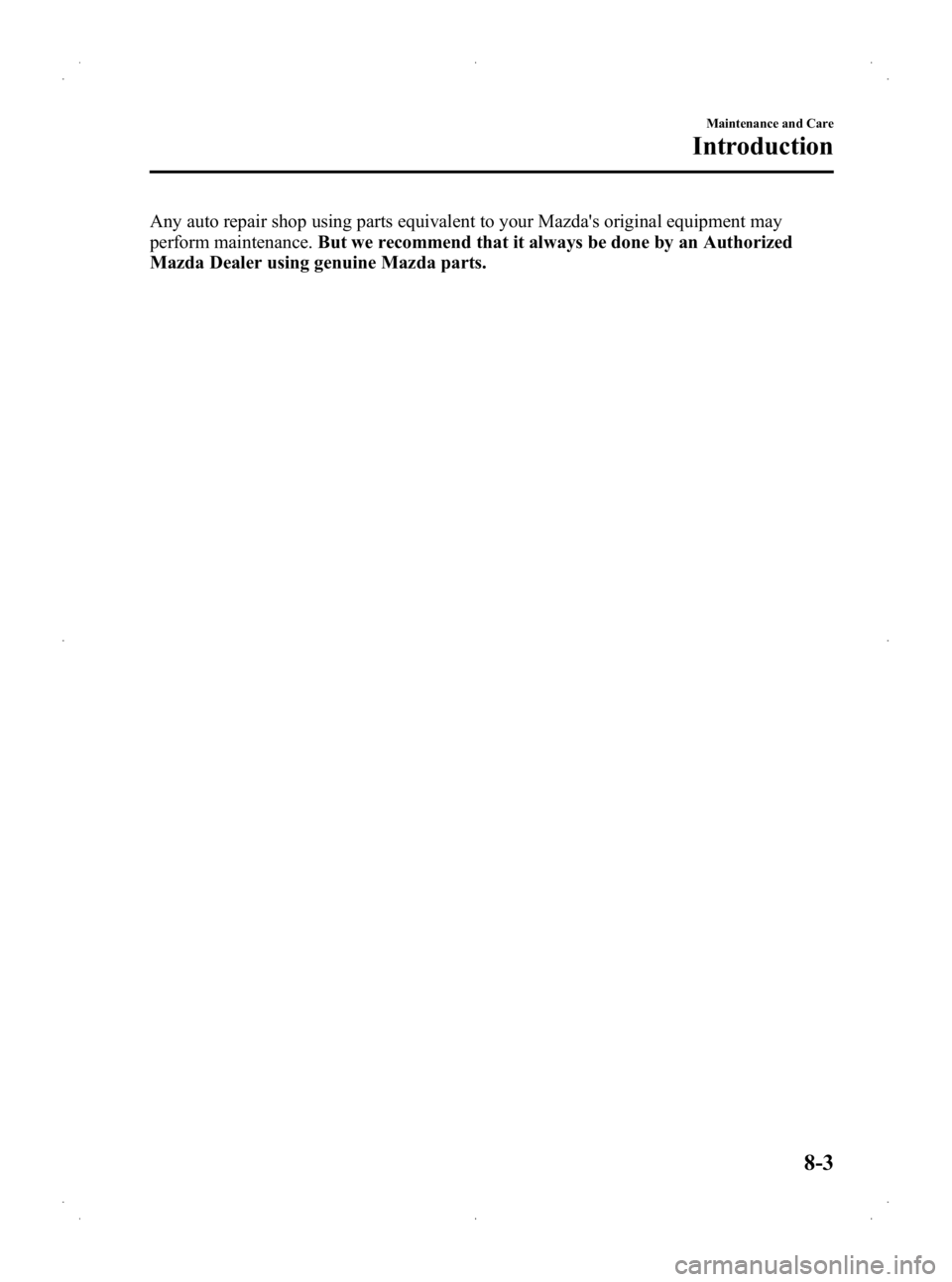 MAZDA MODEL 2 2013  Owners Manual Black plate (247,1)
Any auto repair shop using parts equivalent to your Mazdas original equipment may
perform maintenance.But we recommend that it always be done by an Authorized
Mazda Dealer using g