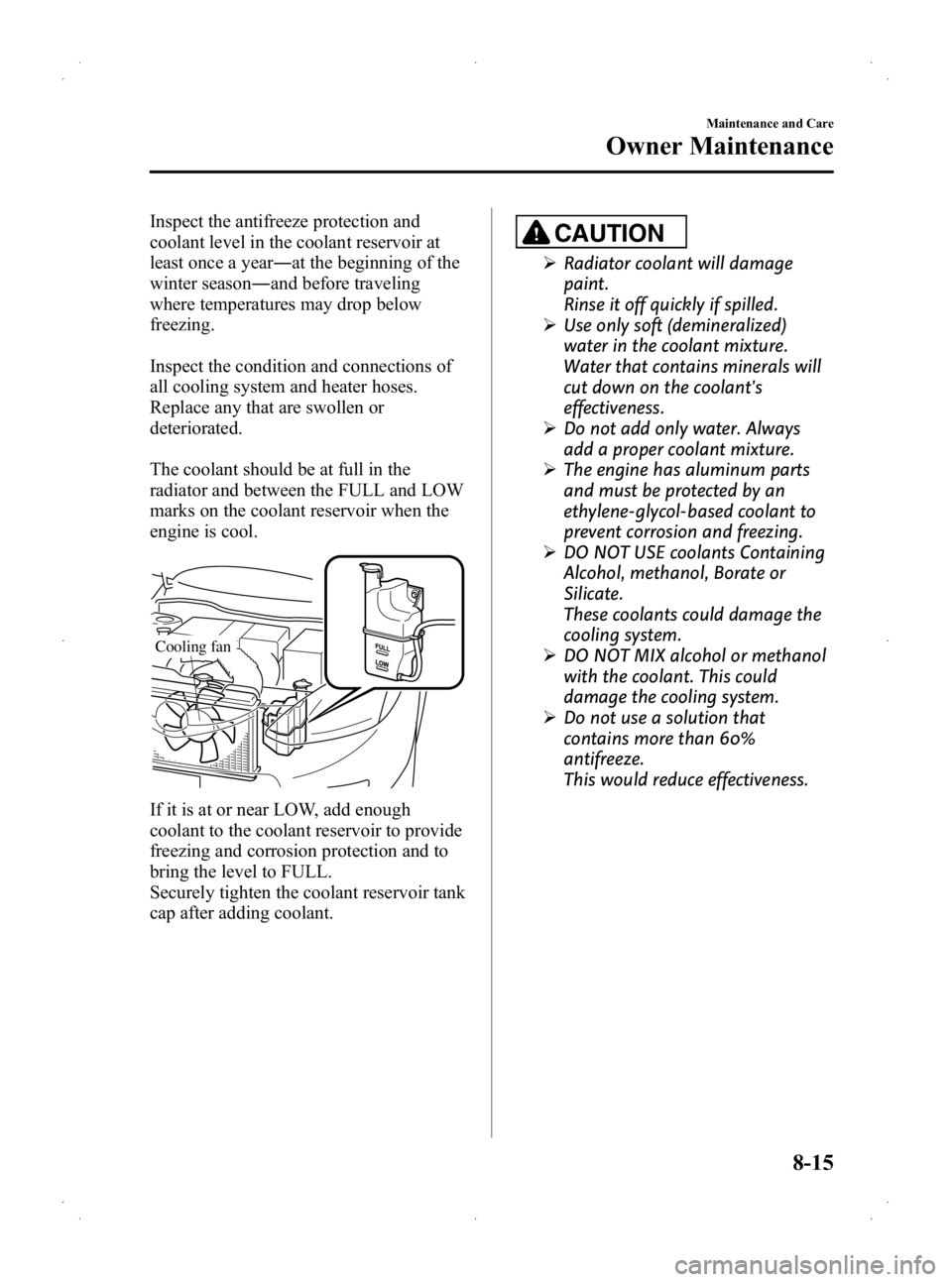 MAZDA MODEL 2 2013  Owners Manual Black plate (259,1)
Inspect the antifreeze protection and
coolant level in the coolant reservoir at
least once a year―at the beginning of the
winter season ―and before traveling
where temperatures