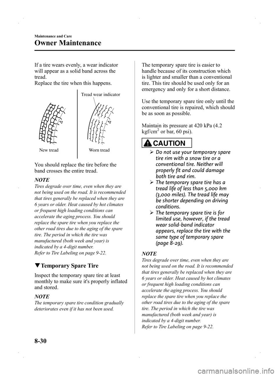 MAZDA MODEL 2 2013  Owners Manual Black plate (274,1)
If a tire wears evenly, a wear indicator
will appear as a solid band across the
tread.
Replace the tire when this happens.
New treadTread wear indicator
Worn tread
You should repla