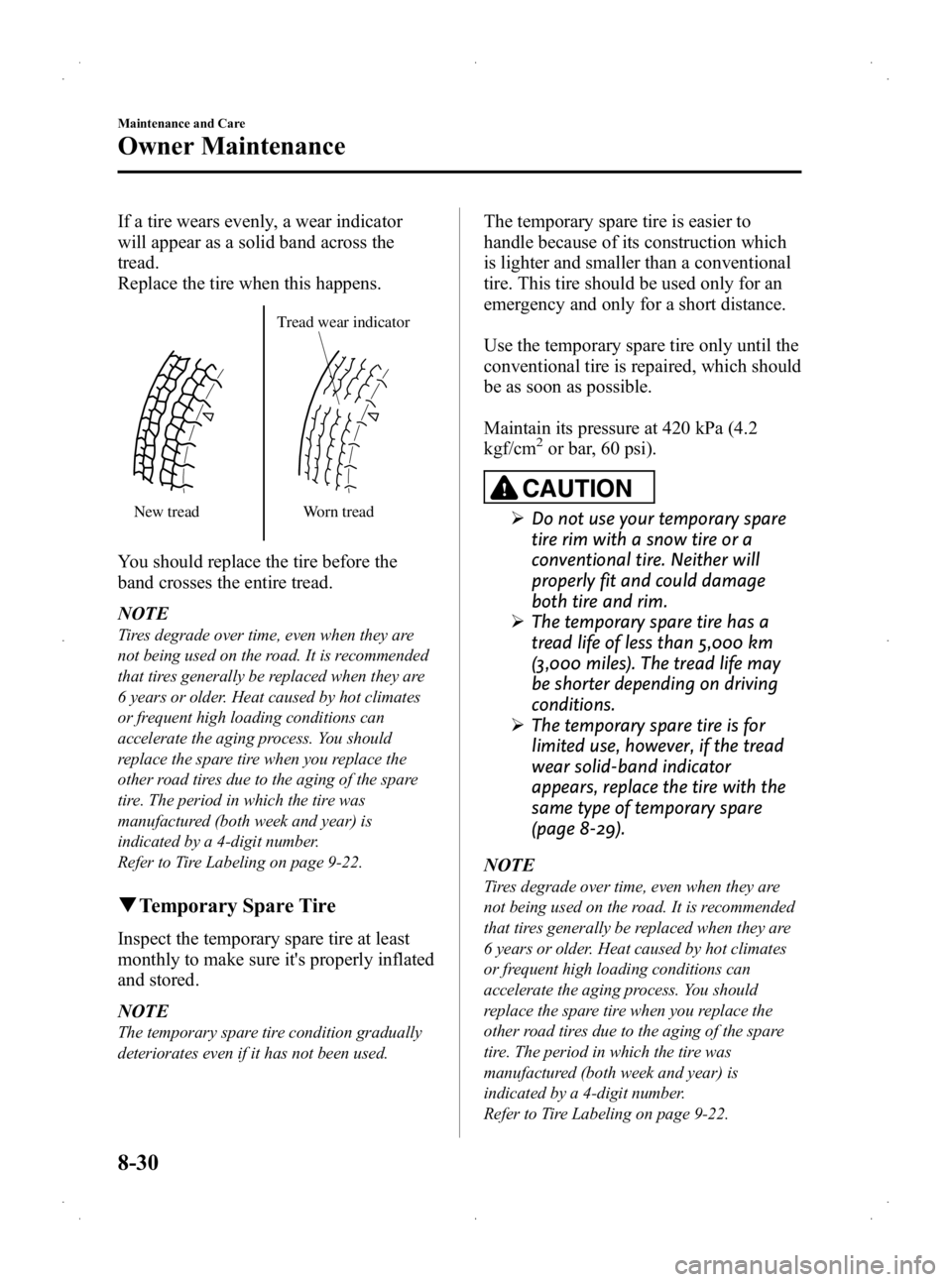 MAZDA MODEL 2 2013 Owners Manual Black plate (274,1)
If a tire wears evenly, a wear indicator
will appear as a solid band across the
tread.
Replace the tire when this happens.
New treadTread wear indicator
Worn tread
You should repla MAZDA MODEL 2 2013 Owners Manual Black plate (274,1)
If a tire wears evenly, a wear indicator
will appear as a solid band across the
tread.
Replace the tire when this happens.
New treadTread wear indicator
Worn tread
You should repla