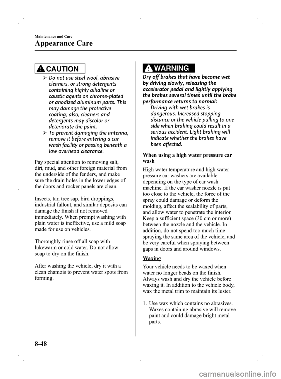 MAZDA MODEL 2 2013 Owners Guide Black plate (292,1)
CAUTION
ØDo not use steel wool, abrasive
cleaners, or strong detergents
containing highly alkaline or
caustic agents on chrome-plated
or anodized aluminum parts. This
may damage t MAZDA MODEL 2 2013 Owners Guide Black plate (292,1)
CAUTION
ØDo not use steel wool, abrasive
cleaners, or strong detergents
containing highly alkaline or
caustic agents on chrome-plated
or anodized aluminum parts. This
may damage t