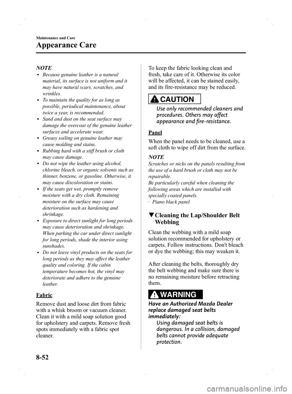 MAZDA MODEL 2 2013 Owners Manual Black plate (296,1)
NOTElBecause genuine leather is a natural
material, its surface is not uniform and it
may have natural scars, scratches, and
wrinkles.
lTo maintain the quality for as long as
possi MAZDA MODEL 2 2013 Owners Manual Black plate (296,1)
NOTElBecause genuine leather is a natural
material, its surface is not uniform and it
may have natural scars, scratches, and
wrinkles.
lTo maintain the quality for as long as
possi