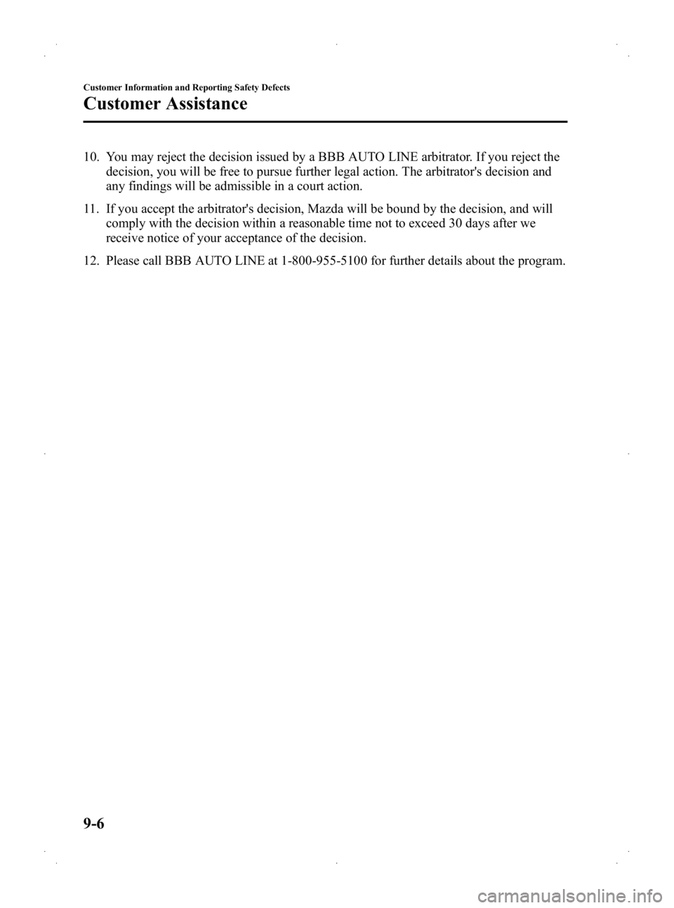 MAZDA MODEL 2 2013 Owners Manual Black plate (304,1)
10. You may reject the decision issued by a BBB AUTO LINE arbitrator. If you reject thedecision, you will be free to pursue further legal action. The arbitrators decision and
any MAZDA MODEL 2 2013 Owners Manual Black plate (304,1)
10. You may reject the decision issued by a BBB AUTO LINE arbitrator. If you reject thedecision, you will be free to pursue further legal action. The arbitrators decision and
any