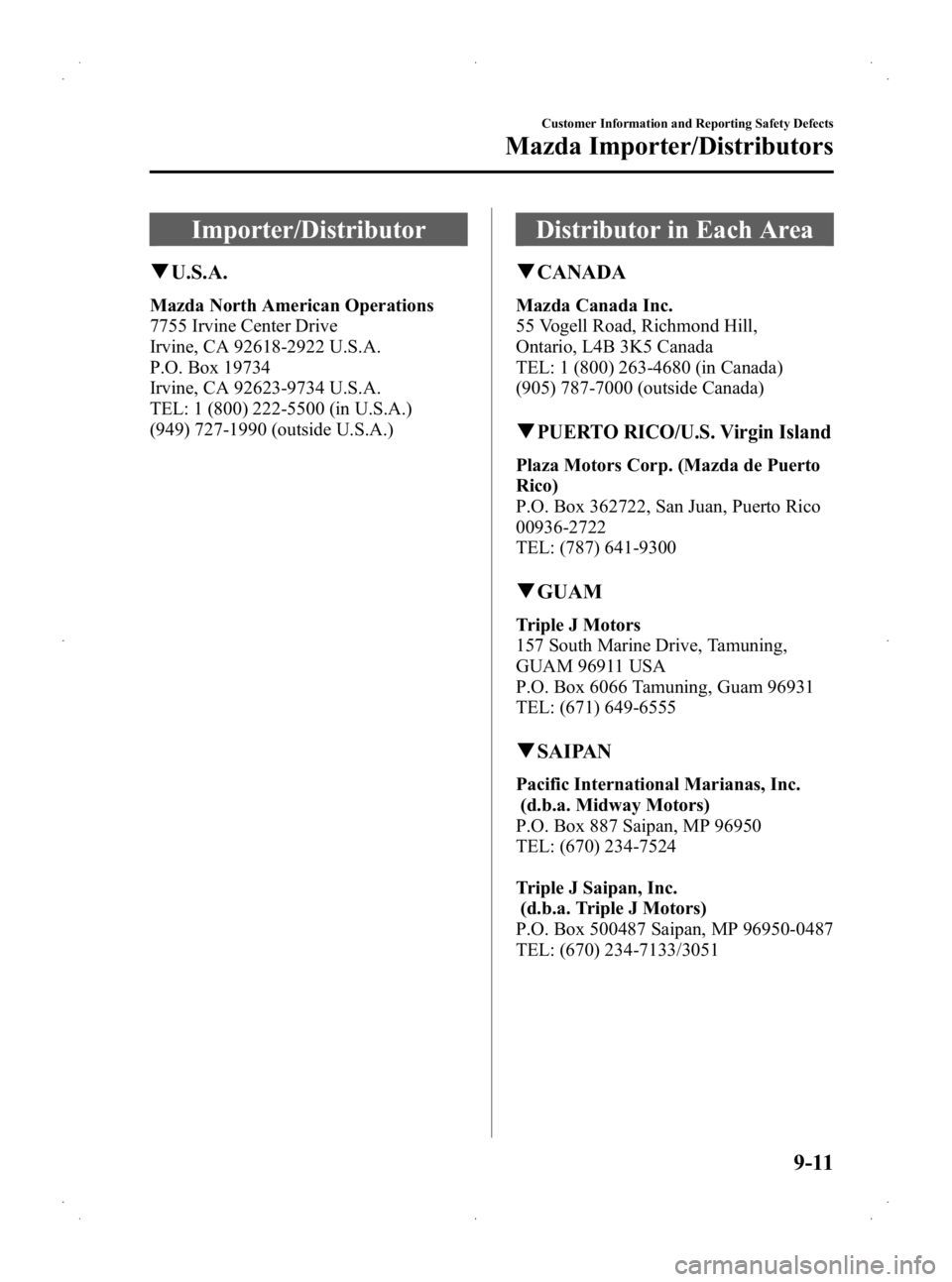 MAZDA MODEL 2 2013 Owners Manual Black plate (309,1)
Importer/Distributor
qU.S.A.
Mazda North American Operations
7755 Irvine Center Drive
Irvine, CA 92618-2922 U.S.A.
P.O. Box 19734
Irvine, CA 92623-9734 U.S.A.
TEL: 1 (800) 222-5500 MAZDA MODEL 2 2013 Owners Manual Black plate (309,1)
Importer/Distributor
qU.S.A.
Mazda North American Operations
7755 Irvine Center Drive
Irvine, CA 92618-2922 U.S.A.
P.O. Box 19734
Irvine, CA 92623-9734 U.S.A.
TEL: 1 (800) 222-5500